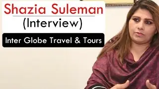 Shazia Suleman (Interview) | CEO:  Inter Globe Travel & Tours