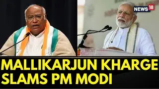 Congress President Mallikarjun Kharge Slams PM Modi For Doing Over 200 Rallies | LS Polls | News18