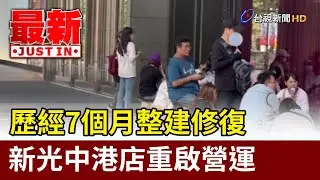 歷經7個月整建修復 新光中港店重啟營運【最新快訊】