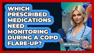 Which Prescribed Medications Need Monitoring During a COPD Flare-Up?