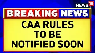 CAA News | CAA Rules To Be Notified Very Soon: Government Sources | English News | News18