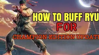 SFV CE~How To BUFF RYU For CHAMPION EDITION UPDATE!!![This Will SATISFY DAIGO Ryu]