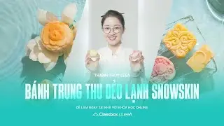 Kh&oacute;a Học B&aacute;nh Trung Thu Dẻo Lạnh Snowskin | Thanh Th&uacute;y LeeA x Classbox
