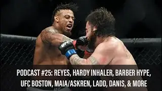 Podcast #25: Reyes, Hardy's Inhaler, Barber, UFC Boston, Askren, Maia, Ladd, Danis, & More