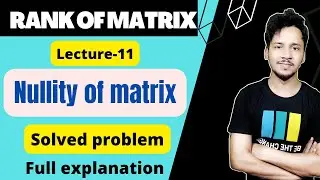Rank of matrix (L-11) Nullity  of matrix , knowledge adda bsc 1st year maths , linear algebra
