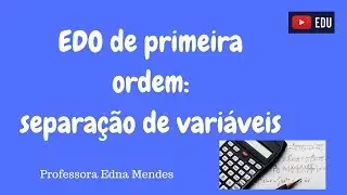 EDO  de 1ª ordem - Separação de variáveis - Professora Edna Mendes