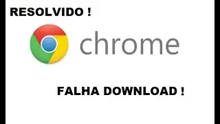 ERRO DOWNLOAD CHROME RESOLVIDO
