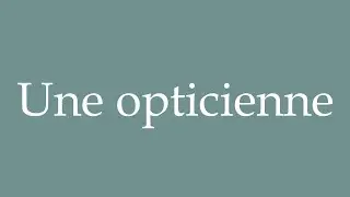 How to Pronounce ''Une opticienne'' (An optician) Correctly in French
