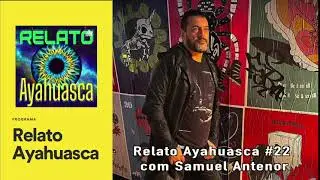 Relato Ayahuasca #22 com Samuel Antenor