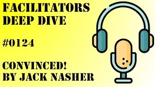 Facilitators Deep Dive #0124 - Convinced! by Jack Nasher
