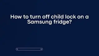 How to turn off child lock on a Samsung fridge?