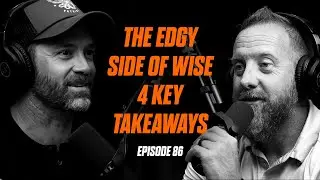 E86 - The Edgy Side of Wise | 4 Key Takeaways