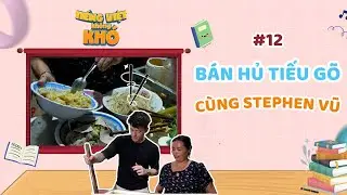 Tiếng Việt kh&ocirc;ng kh&oacute; | Tập 12 | Stephen Vũ rời ''S&agrave;i G&ograve;n tếu'' đi b&aacute;n hủ tiếu g&otilde;???