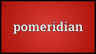 Pomeridian Meaning