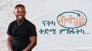 ናትካ ትካል ቅድሚ ምጅማርካ........