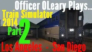 Officer OLeary Plays - Train Simulator 2014 - Pacific Surfliner - Part 2