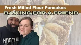 Baking For A Friend | Fresh Milled Flour Pancake | Kenyan American Family | Katies Roots and Recipes