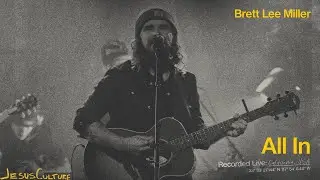 Jesus Culture, Brett Lee Miller &ndash; All In (Official Live Video)