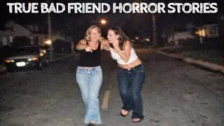 5 True Bad Friend Horror Stories