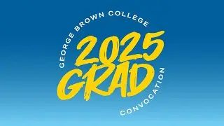 Convocation 2025 - TUESDAY, JUNE 10, 2025, AT 2:45 P.M. | George Brown College