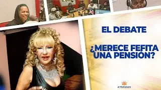 ¿Merece Fefita Una Pensión? - El Debate