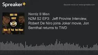 N2M S2 EP3:  Jeff Provine Interview, Robert De Niro joins Joker movie, Jon Bernthal returns to TWD