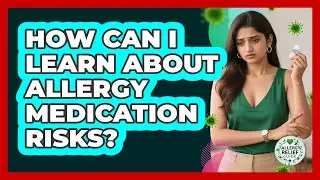How Can I Learn About Allergy Medication Risks?
