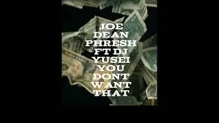 Joe Dean Phresh FT DJ Yusei - You Don't Want That