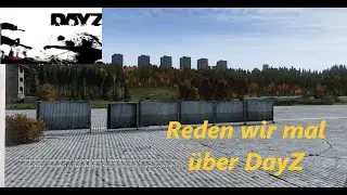 DayZ!! Reden wir mal wie es momentan über DayZ steht!! Gut oder Schlecht? (German Mundart-UNCUT)