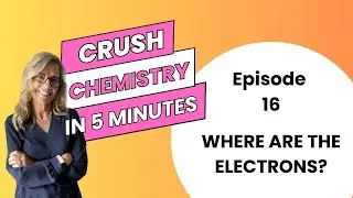 Where are electrons located? - Episode 16 of Crush Chem in 5 minutes