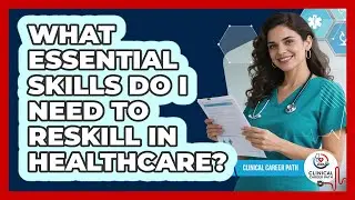 What Essential Skills Do I Need To Reskill In Healthcare?