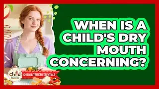 When Is A Child's Dry Mouth Concerning?