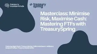 Treasury Masterminds x TreasurySpring: Minimise Risk  Maximise Cash  Mastering FTFs