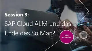 SAP Cloud ALM und das Ende des SolMan?