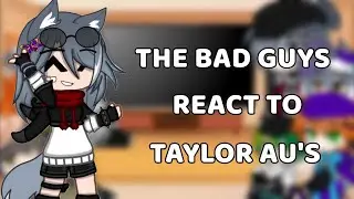 || THE BAD GUYS REACT TO TAYLOR AU'S || Gacha Reaction Video! (FT. Other OC's)