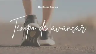 TEMPO DE AVANÇAR - Dc. Oséas Gomes