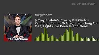 Jeffrey Epstein's Creepy Bill Clinton Painting, Connor McGregor Punching Old Man, Fights I've Been I