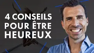 4 conseils pour ÊTRE HEUREUX dans votre vie