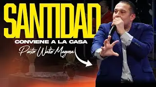 Logrando la santidad CONVIENE A LA CASA | PASTOR WALTER MAGANA