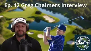 Ep. 12 Greg Chalmers... Champions Tour, Tiger Stories, and Australian Golf