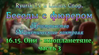 16.15. Они -- инопланетяне, часть 3 (Беседы с Фюрером)