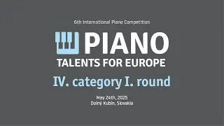 Piano Talents for Europe 2025 | IV. category I. round | May 24th, 2025