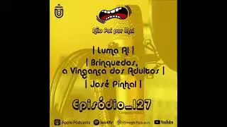 Luma Dream Machine, Brinquedos, a Vingan&ccedil;a dos Adultos, RTP Lab e Jos&eacute; Pinhal - N&atilde;o Foi Por Mal #127