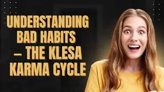 &ldquo;Klesa-Karma Cycle Explained | How Habits Form & How to Break Them&rdquo;
