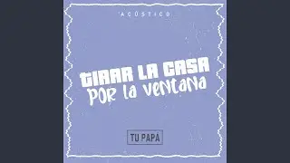 Tirar la Casa por la Ventana (Acustico)