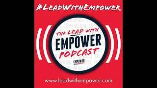 S2025E3 - 2025_E3_Part_1_Lead with Empower  Podcast