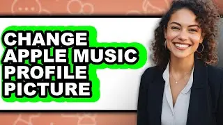 How to Change Apple Music Profile Picture - Full Guide