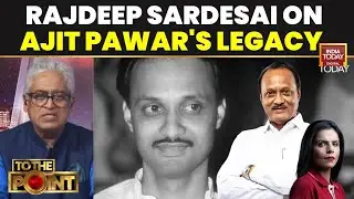 Rajdeep Sardesai on Ajit Pawar's Legacy: 'A Hardworking Leader Who Never Hid His Ambition'