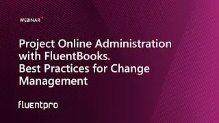 Project Online Administration with FluentBooks.  Best Practices for Change Management | Webinar