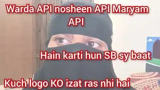 Warda API nosheen API Maryam API hain karti hun SB sy baat Kuch logo KO izat ras nhi hai 